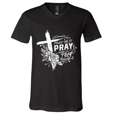 Pray On It Pray Over It Pray Through It V-Neck T-Shirt