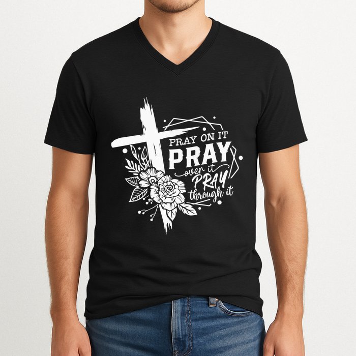 Pray On It Pray Over It Pray Through It V-Neck T-Shirt