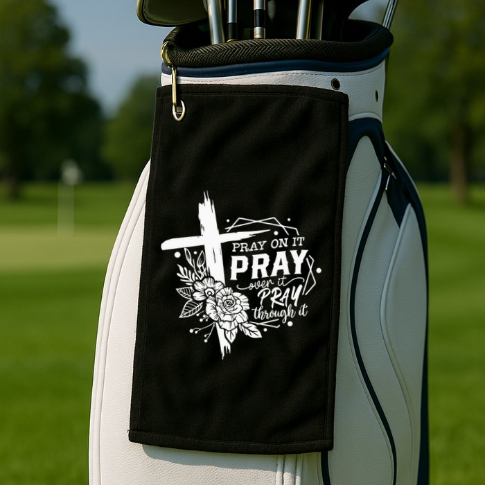 Pray On It Pray Over It Pray Through It Golf Towel
