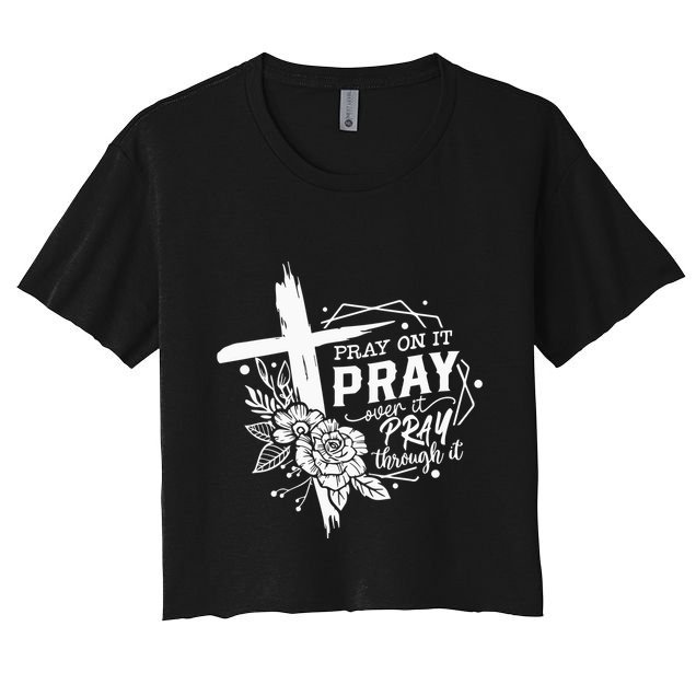 Pray On It Pray Over It Pray Through It Crop Top