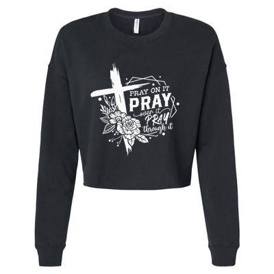 Pray On It Pray Over It Pray Through It Cropped Pullover Crew