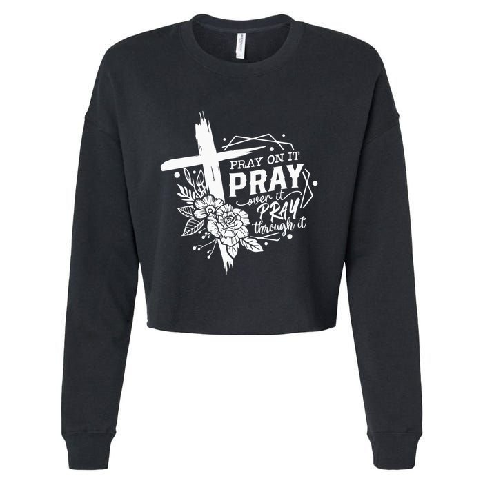 Pray On It Pray Over It Pray Through It Cropped Pullover Crew