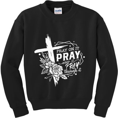 Pray On It Pray Over It Pray Through It Kids Sweatshirt