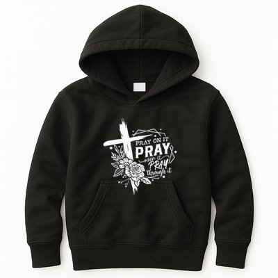 Pray On It Pray Over It Pray Through It Kids Hoodie