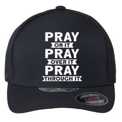 Pray On It Pray Over It Pray Through It Christian Flexfit Unipanel Trucker Cap