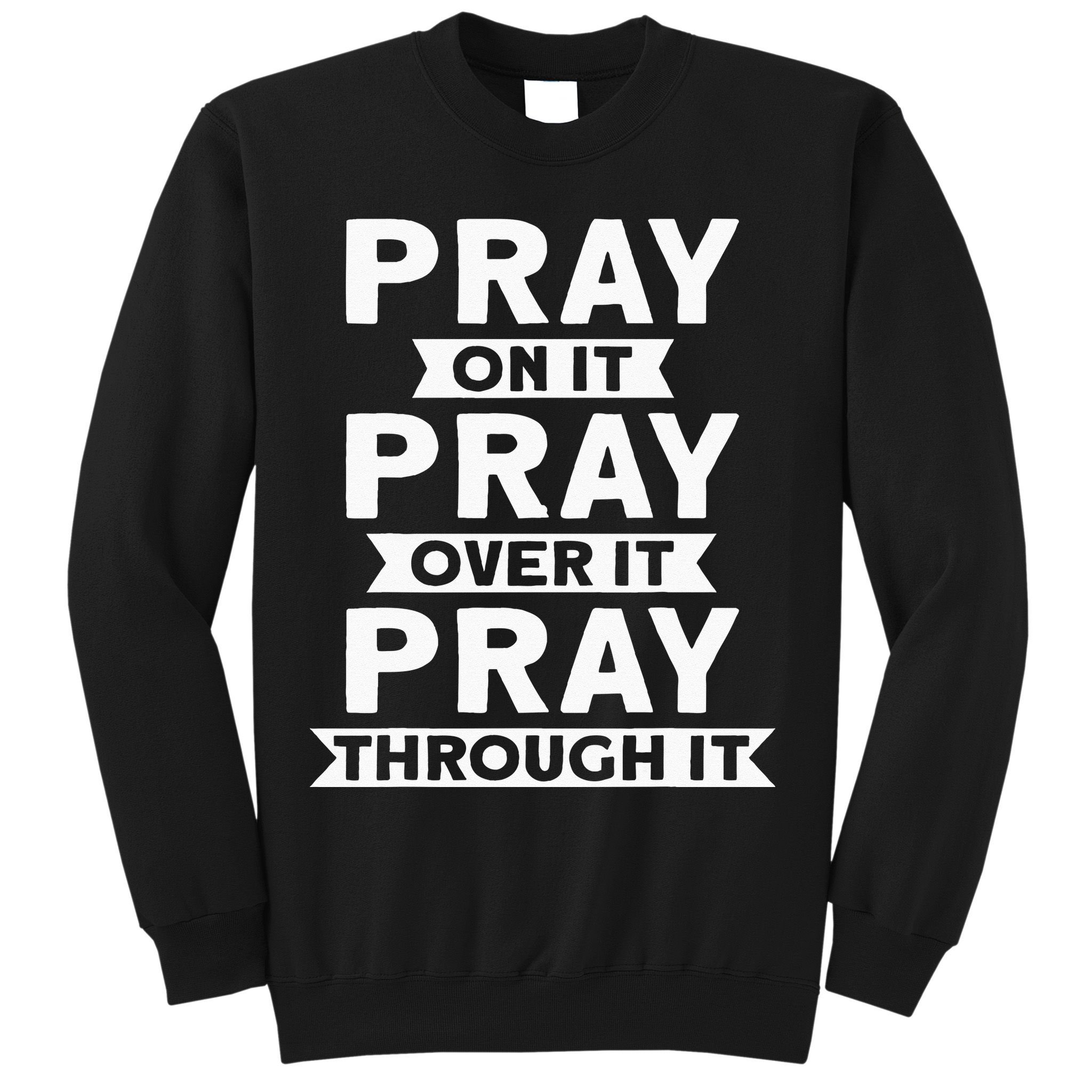 Pray On It Pray Over It Pray Through It Christian Sweatshirt