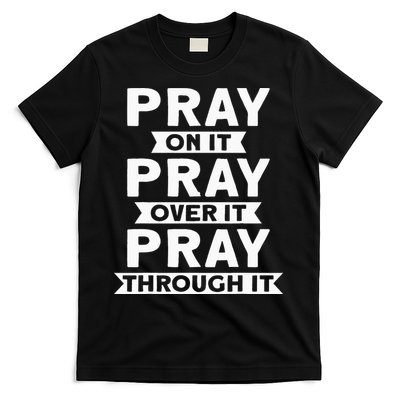 Pray On It Pray Over It Pray Through It Christian T-Shirt