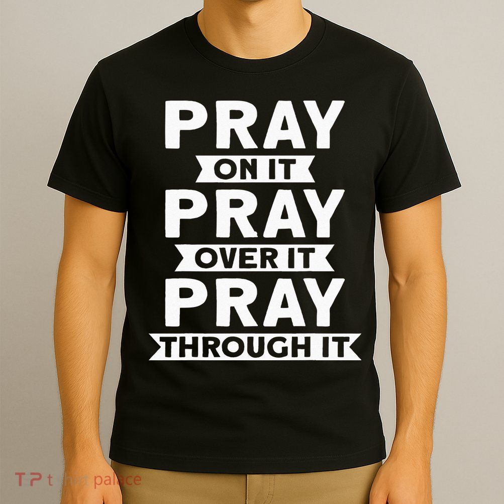 Pray On It Pray Over It Pray Through It Christian T-Shirt
