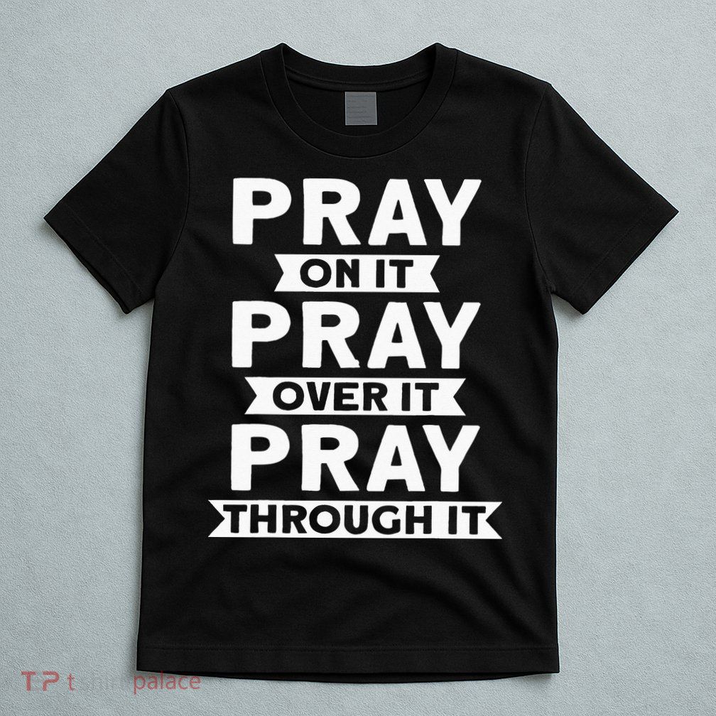 Pray On It Pray Over It Pray Through It Christian T-Shirt