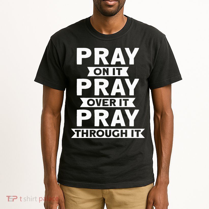 Pray On It Pray Over It Pray Through It Christian Tall T-Shirt
