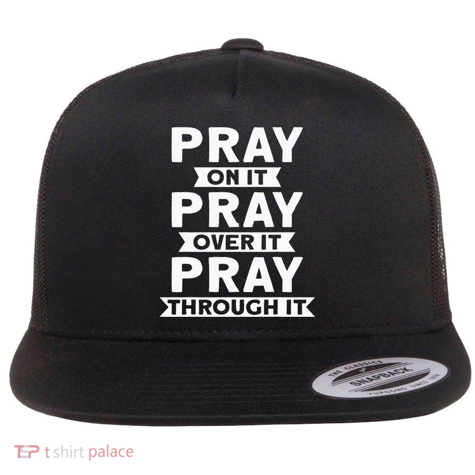 Pray On It Pray Over It Pray Through It Christian Flatbill Hat