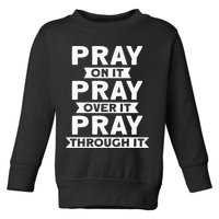 Pray On It Pray Over It Pray Through It Christian Toddler Sweatshirt
