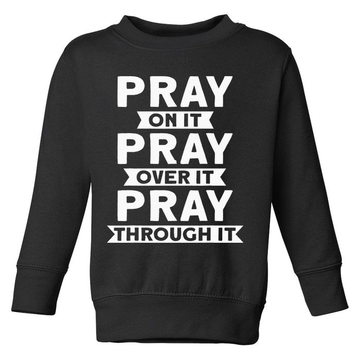 Pray On It Pray Over It Pray Through It Christian Toddler Sweatshirt