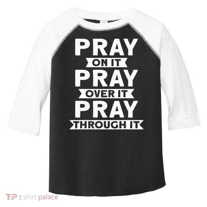 Pray On It Pray Over It Pray Through It Christian Toddler Fine Jersey T-Shirt