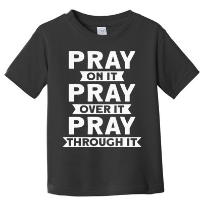 Pray On It Pray Over It Pray Through It Christian Toddler T-Shirt