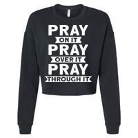 Pray On It Pray Over It Pray Through It Christian Cropped Pullover Crew