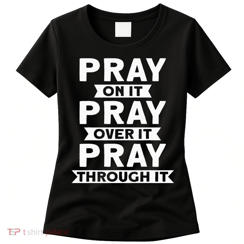 Pray On It Pray Over It Pray Through It Christian Womens T-Shirt