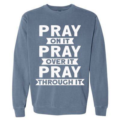 Pray On It Pray Over It Pray Through It Christian Garment-Dyed Sweatshirt