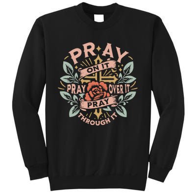 Pray Over It Pray Through It Pray On It Sweatshirt