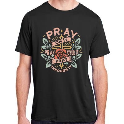 Pray Over It Pray Through It Pray On It Adult ChromaSoft Performance T-Shirt