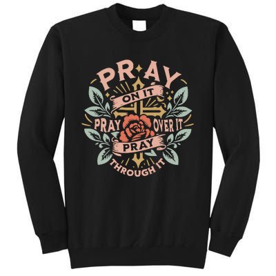 Pray Over It Pray Through It Pray On It Tall Sweatshirt