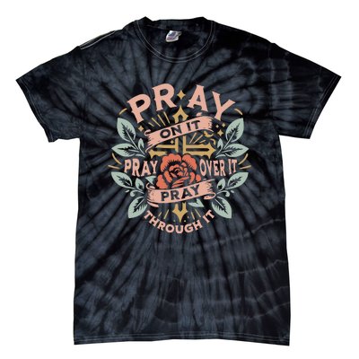 Pray Over It Pray Through It Pray On It Tie-Dye T-Shirt