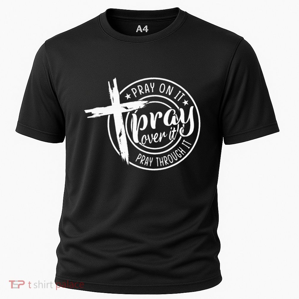 Pray On It Pray Over It Pray Through It Christian Performance Shirt