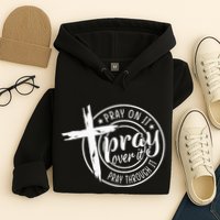 Pray On It Pray Over It Pray Through It Christian Hoodie