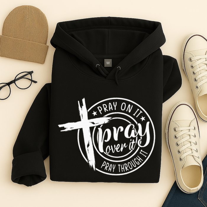 Pray On It Pray Over It Pray Through It Christian Hoodie