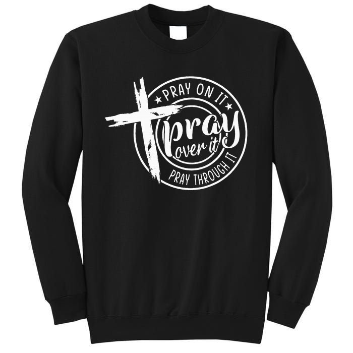 Pray On It Pray Over It Pray Through It Christian Sweatshirt