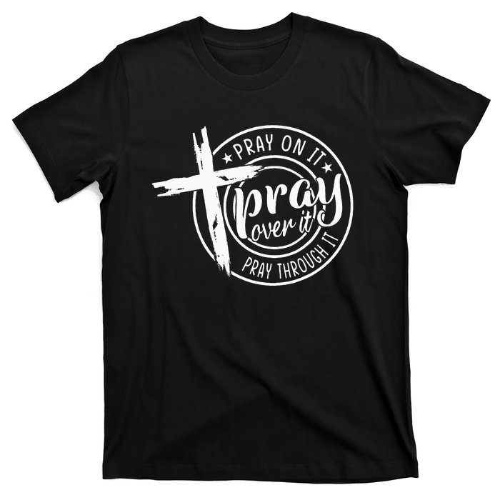 Pray On It Pray Over It Pray Through It Christian T-Shirt