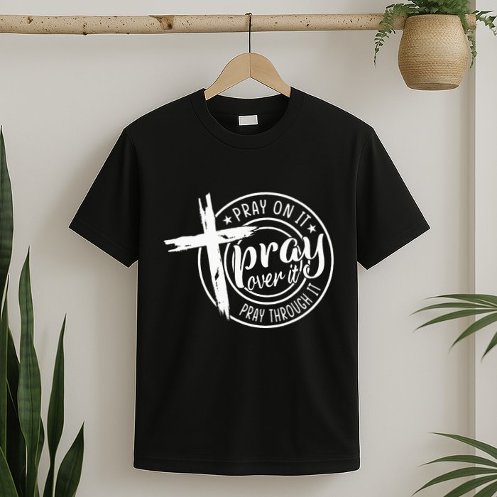 Pray On It Pray Over It Pray Through It Christian T-Shirt