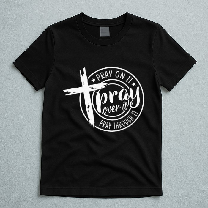 Pray On It Pray Over It Pray Through It Christian T-Shirt