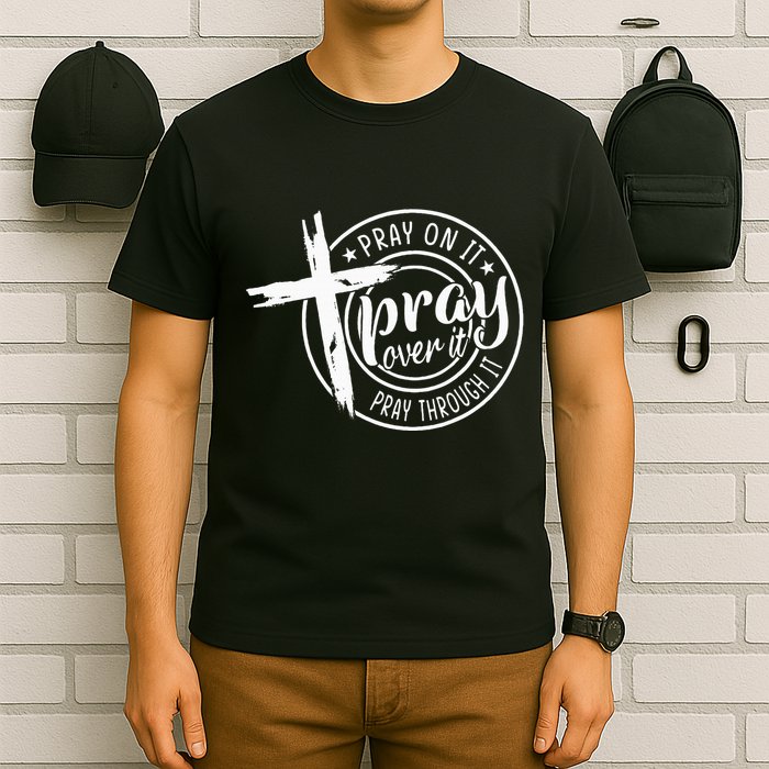 Pray On It Pray Over It Pray Through It Christian T-Shirt