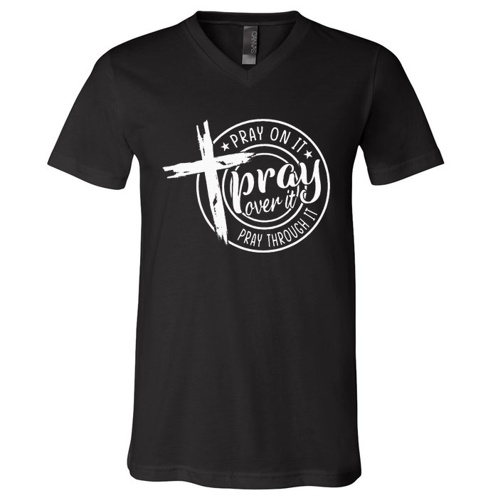 Pray On It Pray Over It Pray Through It Christian V-Neck T-Shirt