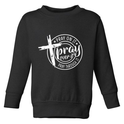 Pray On It Pray Over It Pray Through It Christian Toddler Sweatshirt