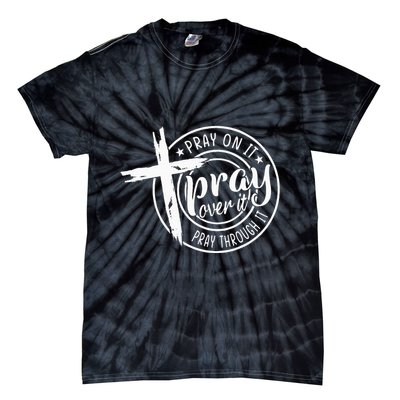 Pray On It Pray Over It Pray Through It Christian Tie-Dye T-Shirt