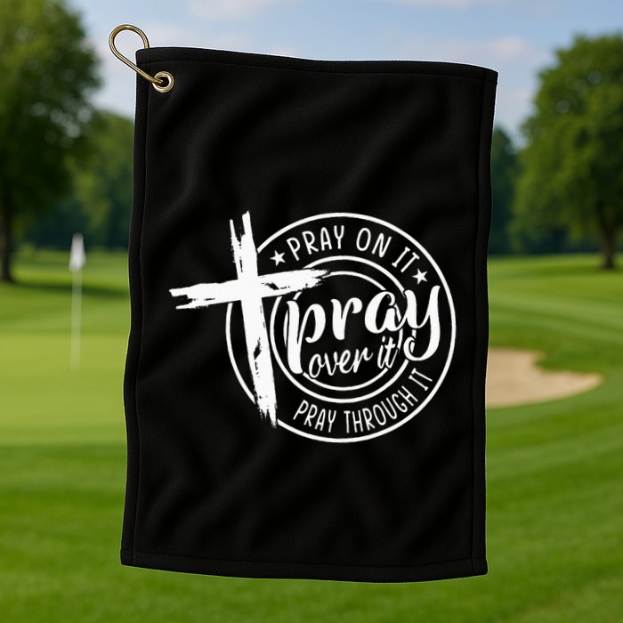 Pray On It Pray Over It Pray Through It Christian Golf Towel