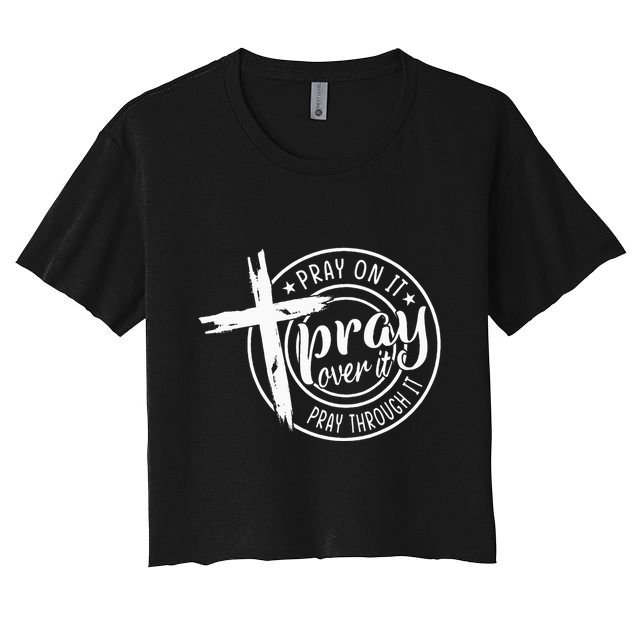 Pray On It Pray Over It Pray Through It Christian Crop Top