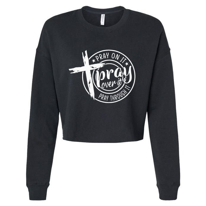 Pray On It Pray Over It Pray Through It Christian Cropped Pullover Crew