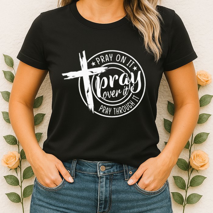 Pray On It Pray Over It Pray Through It Christian Womens T-Shirt