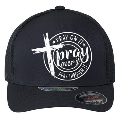 Pray On It Pray Over It Pray Through It Christian Flexfit Unipanel Trucker Cap