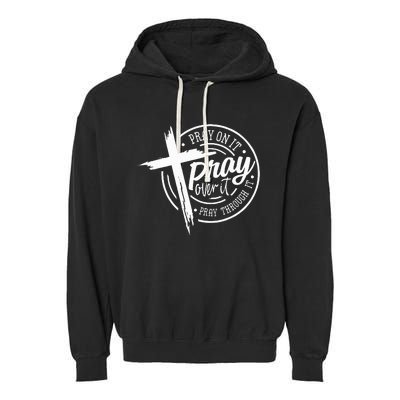 Pray On It Pray Over It Pray Through It Christian Garment-Dyed Fleece Hoodie