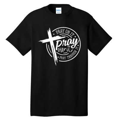 Pray On It Pray Over It Pray Through It Christian Tall T-Shirt