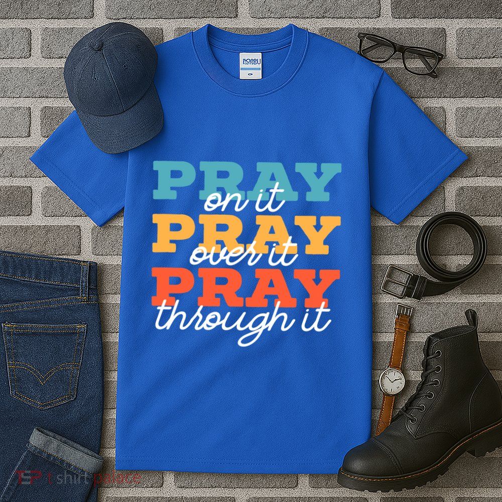 Pray On It Pray Over It Pray Through It Christian Religious Gift Tall T-Shirt