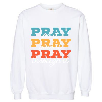 Pray On It Pray Over It Pray Through It Christian Religious Gift Garment-Dyed Sweatshirt