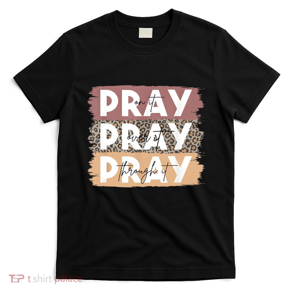 Pray On It Pray Over It Pray Through It Leopard Christian T-Shirt