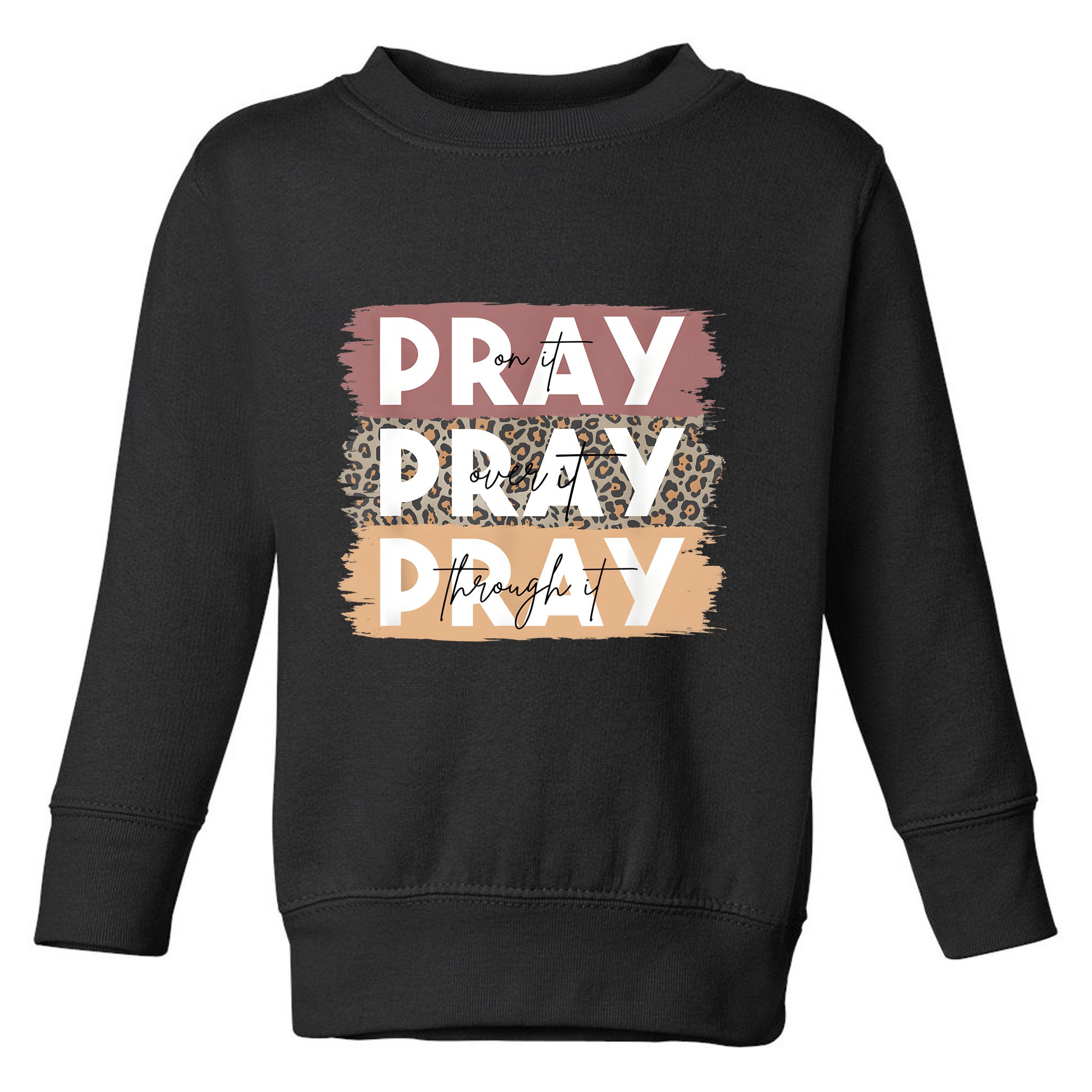 Pray On It Pray Over It Pray Through It Leopard Christian Toddler Sweatshirt