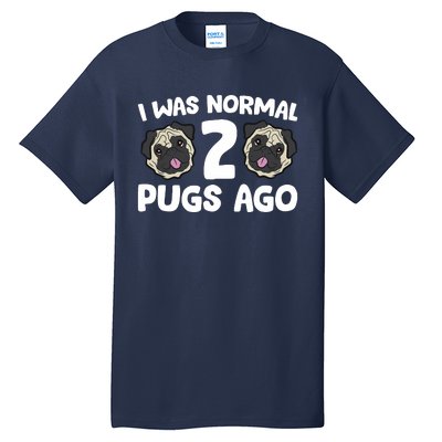 Pug Owner I Was Normal 2 Pugs Ago Tall T-Shirt