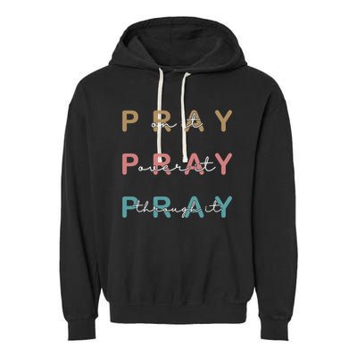 Pray On It Pray Over It Pray Through It Garment-Dyed Fleece Hoodie